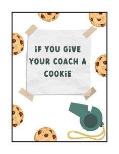 an advertisement with cookies on it that says if you give your coach a cookie,