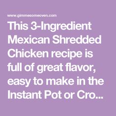 the text reads this 3 ingredient mexican shredded chicken recipe is full of great flavor, easy to make in the instant pot or cro