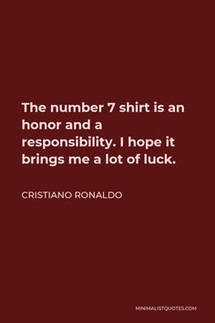 the number 7 shirt is an honorary and a responsity i hope it brings me a lot of luck