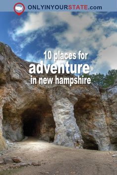 the entrance to a cave with text overlay that reads 10 places for adventure in new hampshire