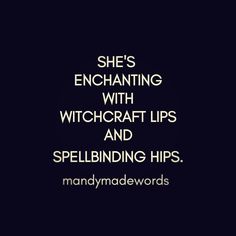 she's enchanting with witchcraft lips and spellbining hipss