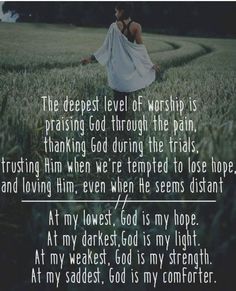 the deepest level of worship is praising god through the pain, thanking god during the trials