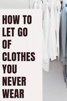 a white sign that says how to let go of clothes you never wear on it