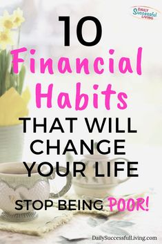 a cup and saucer with daffodils in the background text reads, 10 financial habitts that will change your life stop being poor