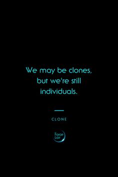 a black background with the words we may be clones, but we're still individuals