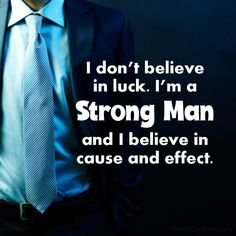 a man wearing a suit and tie with the caption i don't believe in luck, i'm a strong man and i believe in cause and cause and effect