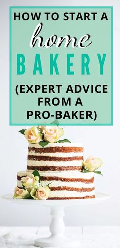 a cake with the words how to start home bakery expert advice from a pro - baker