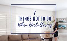 a woman standing in front of a couch with the words 7 things not to do when decluttering