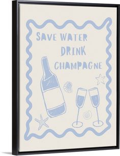 a blue and white sign that says save water drink champagne with two wine glasses next to it