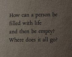 an old book with the words how can a person be filled with life and then be empty? where does it all go?