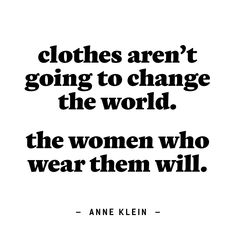 the quote clothes aren't going to change the world, the women who wear them will