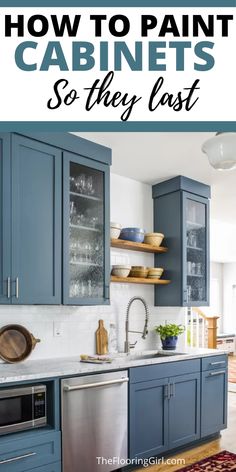 blue cabinets in a kitchen with text overlay that reads how to paint cabinets so they last