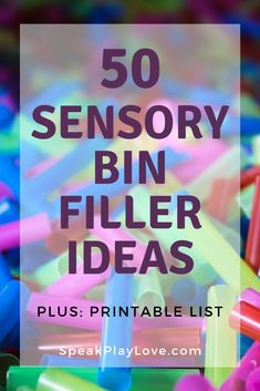 the words, 50 sensory bin filler ideas plus printable list are in front of colorful