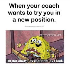 an image of a cartoon character with the caption when your coach wants to try you in a new position