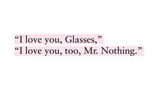 the words i love you, glasses, and i love you, too, mr nothing