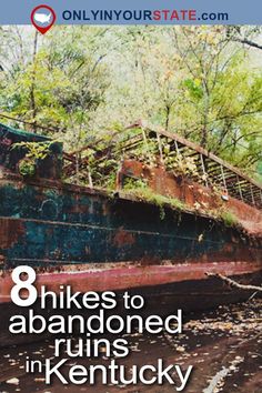 an old rusted boat with the words 8 hikes to abandoned ruins in kentucky