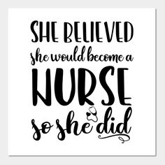 a black and white poster with the words she believed she would become a nurse so she did