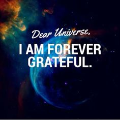 the words dear universe i am forever grateful