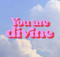 the words you are divine written in pink against a blue sky with fluffy white clouds