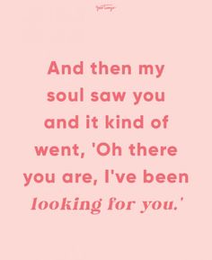 a pink background with the words and then my soul saw you and it kind of went, oh there you are, i've been looking for you