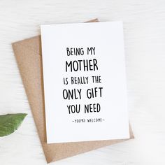 a card that says being my mother is really the only gift you need