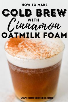 a close up of a drink in a glass with the words how to make cold brew with cinnamon oatmilk foam