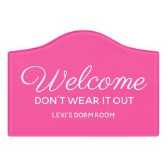 a pink welcome sign with the words,'welcome don't wear it out '