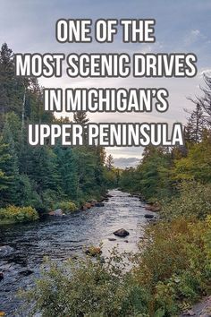 a river surrounded by trees with the words one of the most scenic drives in michigan's upper peninsula