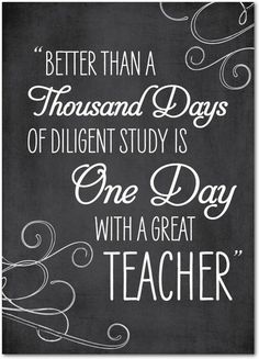 a chalkboard with the quote, better than a thousand days of dilgent study is one day with a great teacher