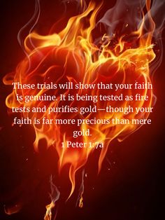 fire with the words, these trials will show that your faith is genuine it is being tested