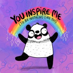 a panda bear holding up a rainbow with the words you inspire me to be nothing like you