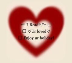 a red heart with the words read to your loved enjoy ur holiday