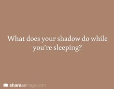 a brown background with the words what does your shadow do while you're sleeping?