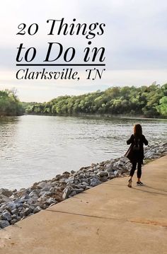 a woman walking along the edge of a river with text overlay reading 20 things to do in clarksville, tn