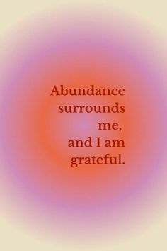 an orange and pink background with the words abundance surrounds me, and i am grateful