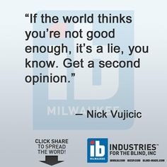 "If the world thinks you're not good enough, it's a lie, you know. Get a second opinion." - Nick Vujicic Nick Vujicic, Kinds Of People, Good Enough, Always Remember, Inspirational Quotes, The World, The Originals, Quotes