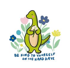 a t - shirt that says be kind to yourself on the hard days with an image of a dinosaur