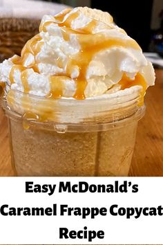 a close up of a cup of food on a table with the words mcdonald's caramel frappe copycat recipe