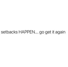 the words are written in black and white on a white background that says, setbacks happen go get it again