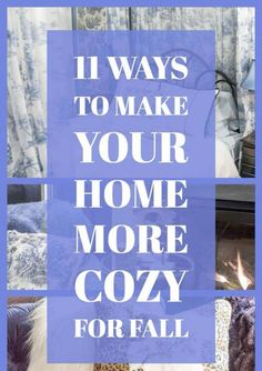 the words 11 ways to make your home more cozy for fall in blue and white