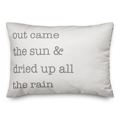 a white pillow with the words out came the sun and dried up all the rain