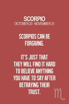 scorpios can be forging it's just that they will find anything you have to say after serving their trust