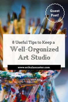 a glass jar filled with paint and brushes on top of a white table text reads 8 useful tips to keep a well organized art studio