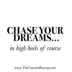 the words chase your dreams in high heels of course on a black and white background