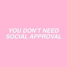 the words you don't need social approval on a pink background with white text