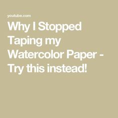 the text reads, why i stopped tapping my watercolor paper - try this instead