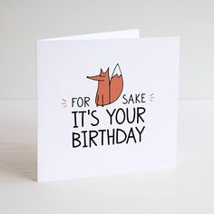 a card with an image of a fox saying for sake it's your birthday