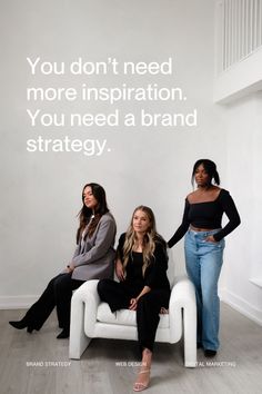 three women sitting on a white couch with the caption you don't need more inspiration, you need a brand strategy