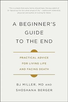 A Beginner's Guide to the End: Practical Advice for Living Life and Facing Death: Miller, Dr. BJ, Berger, Shoshana: 9781501157219: Amazon.com: Books Palliative Care, Popular Science, Action Plan, Spock, June 30, Read Book, Healthcare System, Oprah Winfrey, Practical Advice