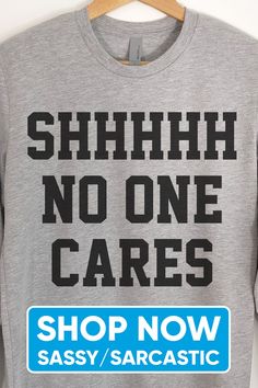 Take advantage of our Buy Any 3 Get 4th Free Sale - Shop Sassy/Sarcastic Shirts Like "Shhh No One Cares" and See More From Our Collection Relaxed Fit Sweatshirt With Funny Text For Streetwear, Funny Crew Neck Hoodie For Streetwear, Long Sleeve T-shirt With Funny Text For Streetwear, Funny Relaxed Fit Sweatshirt For Streetwear, Casual Sweatshirt With Funny Text For Streetwear, Casual Streetwear Sweatshirt With Funny Text, Funny Winter Streetwear Tops, Crew Neck Sweatshirt With Funny Text For Streetwear, Funny Crew Neck Hoodie With Graphic Print